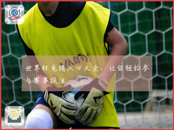 世界杯竞猜入口大全，让你轻松参与赛事投注